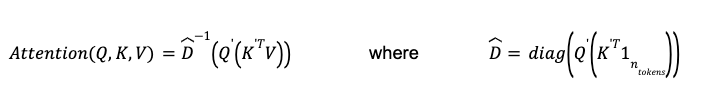 Math formula: Attention of Q, K and V equals D hat inverse times open paren Q prime times open paren K prime transposed times V close paren close paren where D hat equals diagonal matrix of Q prime times open paren K prime transposed times 1 n tokens close paren